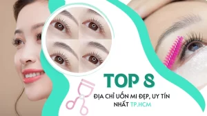 Top 8 địa chỉ uốn mi đẹp, uy tín nhất TP. HCM.