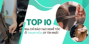 Top 10 Địa chỉ đào tạo nghề tóc ở Thanh Hóa uy tín nhất