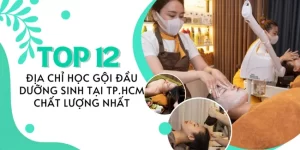 Top 12 địa chỉ học gội đầu dưỡng sinh tại TPHCM chất lượng nhất.