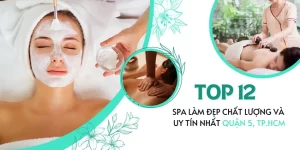 Top 12 Spa làm đẹp chất lượng và uy tín nhất quận 5, TP.HCM