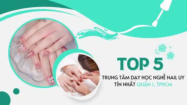 Top 5 Trung tâm dạy học nghề nail uy tín nhất quận 1, TP.HCM.