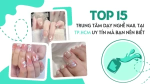 Top 15 trung tâm dạy nghề nail uy tín tại TPHCM mà bạn nên biết.