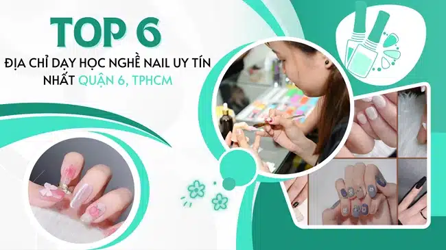 Top 6 Địa chỉ dạy học nghề nail uy tín nhất Quận 6, TP.HCM.