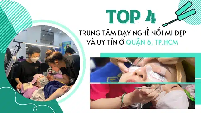 Top 4 Địa chỉ dạy học nghề nối mi đẹp và uy tín ở Quận 6, TP.HCM.