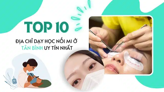 Top 10 địa chỉ dạy học nối mi ở Tân Bình uy tín nhất.