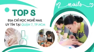 Top 8 Địa chỉ dạy học nghề nail uy tín Quận 7, TP.HCM.