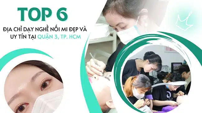 Top 6 Địa chỉ dạy nghề nối mi đẹp và uy tín tại quận 3, TP.HCM.