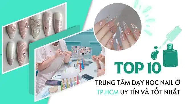 Top 10 trung tâm dạy học nail ở TPHCM uy tín và tốt nhất.