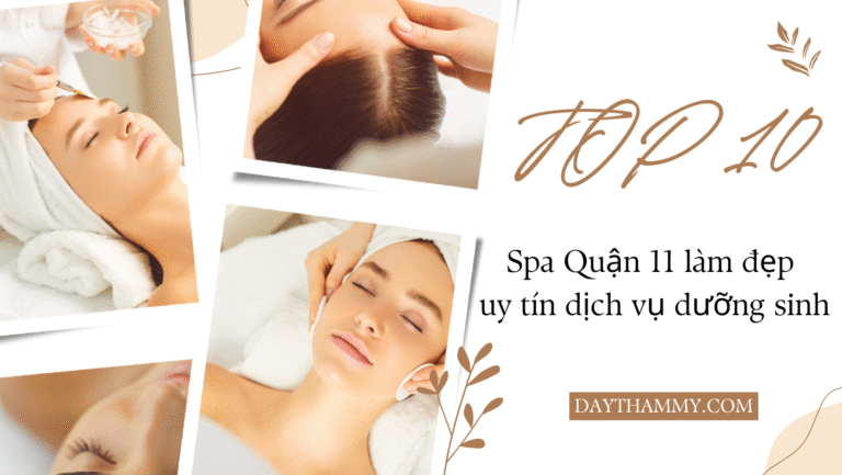 Top 10 spa tại quận 11 làm đẹp uy tín (có kèm dịch vụ dưỡng sinh)