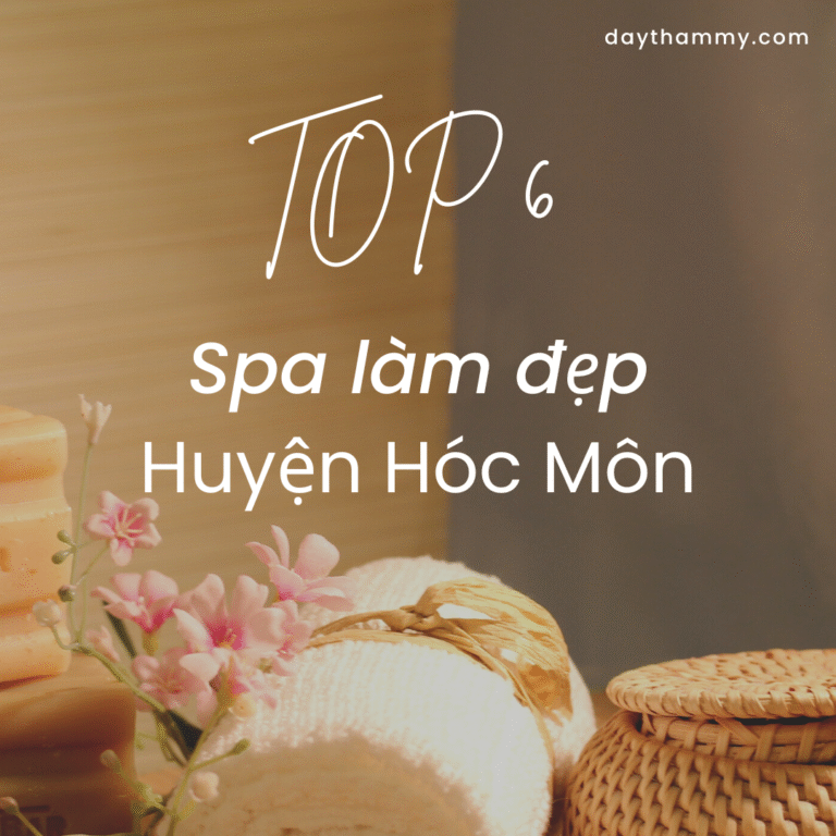 Top 6 Spa làm đẹp tốt và uy tín nhất tại huyện Hóc Môn
