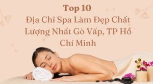 Top 10 Địa Chỉ Spa Làm Đẹp Chất Lượng Nhất Gò Vấp, TP Hồ Chí Minh
