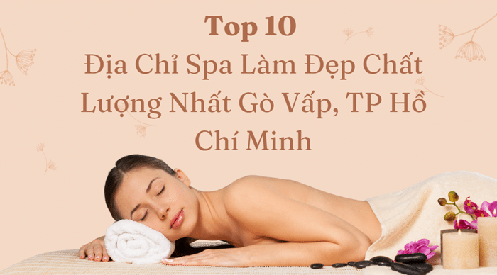 Top 10 Địa Chỉ Spa Làm Đẹp Chất Lượng Nhất Gò Vấp, TP Hồ Chí Minh